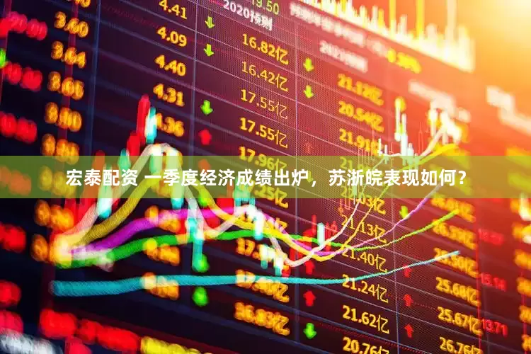 宏泰配资 一季度经济成绩出炉，苏浙皖表现如何？