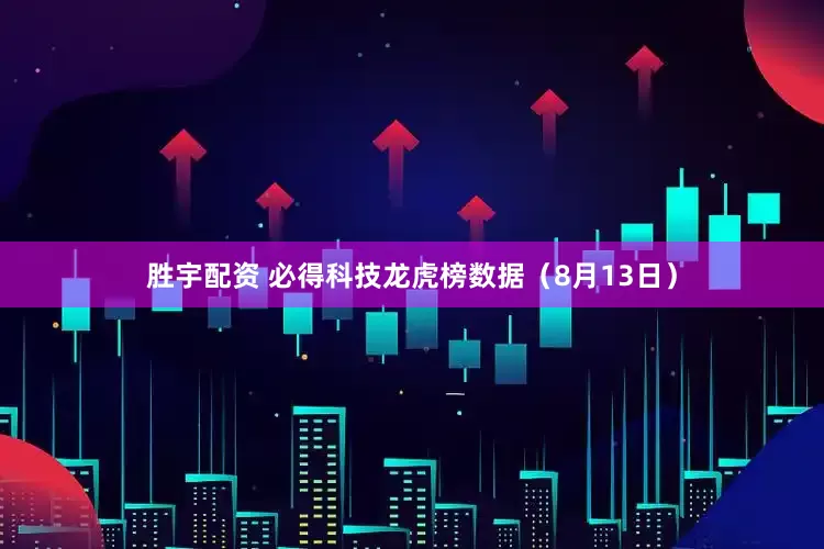 胜宇配资 必得科技龙虎榜数据（8月13日）